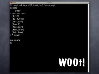 %
  psql ‐d try ‐Xf test/sql/base.sql
BEGIN
    pair    
‐‐‐‐‐‐‐‐‐‐‐‐
 (1,12)
 (12.3,foo)
 (HEY,bar)
 (foo,1)
 (foo,bar)
 (foo,woah)
 (ick,foo)
(7 rows)

ROLLBACK
%




                                      W00t!
 