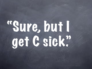 “Sure, but I
 get C sick.”
 