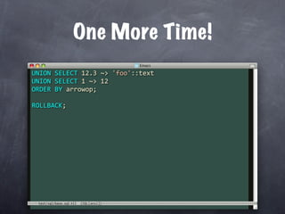 One More Time!
UNION SELECT 12.3 ~> 'foo'::text
UNION SELECT 1 ~> 12
ORDER BY arrowop;

ROLLBACK;




 test/sql/base.sql
 
