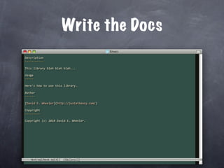 Write the Docs
Description
‐‐‐‐‐‐‐‐‐‐‐

This library blah blah blah...

Usage
‐‐‐‐‐

Here's how to use this library.

Author
‐‐‐‐‐‐

[David E. Wheeler](http://justatheory.com/)

Copyright
‐‐‐‐‐‐‐‐‐

Copyright (c) 2010 David E. Wheeler.




   test/sql/base.sql
 