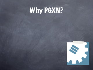 Why PGXN?
 