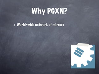 Why PGXN?
World-wide network of mirrors
 