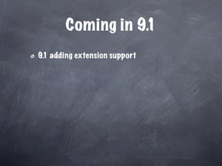 Coming in 9.1
9.1 adding extension support
 