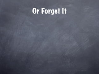 Or Forget It
 