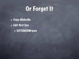 Or Forget It
Copy Makeﬁle

Edit ﬁrst line

   EXTENSION=pair
 