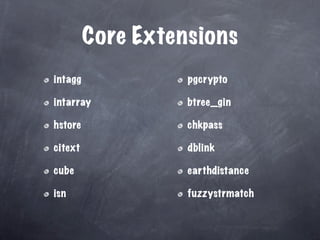 Core Extensions
intagg             pgcrypto

intarray           btree_gin

hstore             chkpass

citext             dblink

cube               earthdistance

isn                fuzzystrmatch
 