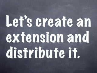 Let’s create an
extension and
distribute it.
 