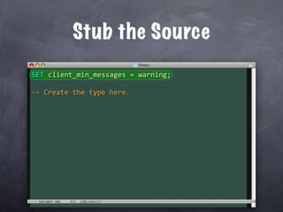 Stub the Source
SET client_min_messages = warning;

‐‐ Create the type here.




 sql/pair.sql
 