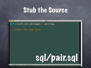 Stub the Source
SET client_min_messages = warning;

‐‐ Create the type here.




                    sql/pair.sql
 sql/pair.sql
 