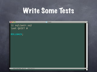 Write Some Tests
i sql/pair.sql
set QUIET 0

ROLLBACK;




 test/sql/base.sql
 