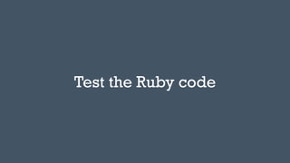 Test the Ruby code
 