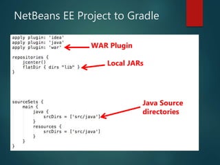 NetBeans EE Project to Gradle
Java Source
directories
WAR Plugin
Local JARs
 