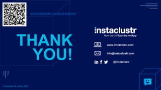 www.instaclustr.com
info@instaclustr.com
@instaclustr
THANK
YOU!
© Instaclustr Pty Limited, 2023
www.instaclustr.com/paul-brebner/
 