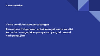 https://instagram.com/codewithbahri
If else condition
If else condition atau percabangan.
Pernyataan if digunakan untuk menguji suatu kondisi
kemudian mengerjakan pernyataan yang lain sesuai
hasil pengujian.
 