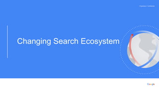 Proprietary + Confidential
Proprietary + Confidential
Changing Search Ecosystem
 