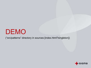 DEMO
(“src/patterns” directory in sources [index.html?singleton])
 