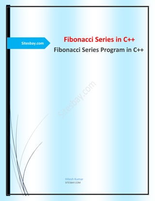 Sitesbay.com
Fibonacci Series in C++
Fibonacci Series Program in C++
Hitesh Kumar
SITESBAY.COM
 