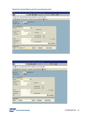 Specify the required fields to post the accounting document.
© 2006 SAP AG 13
 