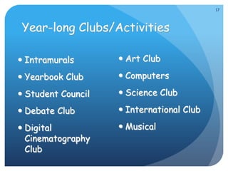 Year-long Clubs/Activities
 Intramurals
 Yearbook Club
 Student Council
 Debate Club
 Digital
Cinematography
Club
 Art Club
 Computers
 Science Club
 International Club
 Musical
17
 
