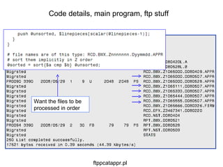 Want the files to be processed in order Code details, main program, ftp stuff ftppcatappr.pl 