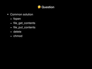 🤔 Question
• Common solution
- fopen
-
fi
le_get_contents
-
fi
le_put_contents
- delete
- chmod
 
