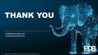 CONFIDENTIAL © Copyright EnterpriseDB Corporation, 2018. All rights reserved.
THANK YOU
info@enterprisedb.com
www.enterprisedb.com
2
1
 