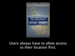 Users always have to allow access
      to their location ﬁrst.
 