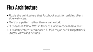 • Every component has a
state object and a props
object.
• Data flows unidirectionally
via the state and props
objects.
@RAMISAYAR
 