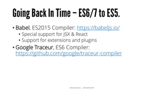 • Babel, ES2015 Compiler: https://babeljs.io/
• Special support for JSX & React
• Support for extensions and plugins
• Google Traceur, ES6 Compiler:
https://github.com/google/traceur-compiler
#WebNotWar - @RAMISAYAR
 