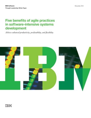 IBM Software                                                     December 2011
Thought Leadership White Paper




Five benefits of agile practices
in software-intensive systems
development
Achieve enhanced productivity, predictability, and flexibility
 