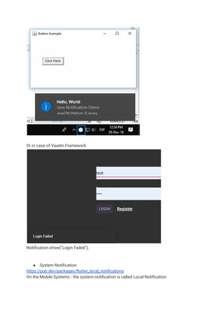 Or in case of Vaadin Framework
Notification.show("Login Failed");
● System Notification
https://pub.dev/packages/flutter_local_notifications
On the Mobile Systems - the system notification is called Local Notification
 