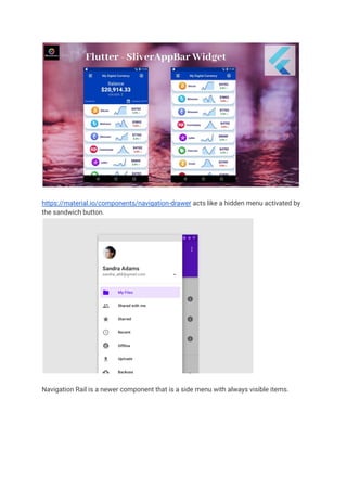 https://material.io/components/navigation-drawer acts like a hidden menu activated by
the sandwich button.
Navigation Rail is a newer component that is a side menu with always visible items.
 