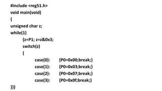 #include <reg51.h>
void main(void)
{
unsigned char z;
while(1)
{z=P1; z=z&0x3;
switch(z)
{
case(0): {P0=0x00;break;}
case(1): {P0=0x03;break;}
case(2): {P0=0x07;break;}
case(3): {P0=0x0f;break;}
}}}
 