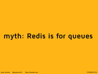 myth: Redis is for queues

javier ramirez

@supercoco9

https://teowaki.com

FOSDEM 2014

 