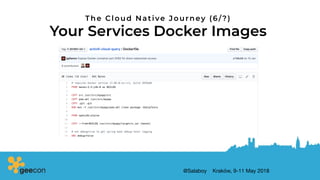 @Salaboy Kraków, 9-11 May 2018
Your Services Docker Images
The Cloud Native Journey (6/?)
 