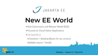 @Salaboy Kraków, 9-11 May 2018
•New Governance and Release Model (EEj4)
•Focused on Cloud Native Applications
•microprofile.io
•Container + Building Blocks for our services
•Wildfly Swarm / TomEE
New EE World
 