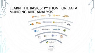 LEARN THE BASICS: PYTHON FOR DATA
MUNGING AND ANALYSIS
 
