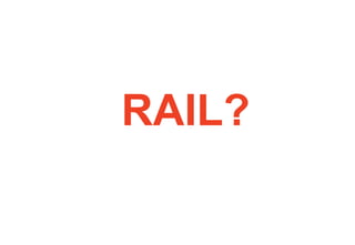 RAIL?
 