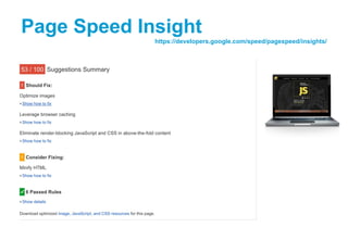 Page Speed Insight
https://developers.google.com/speed/pagespeed/insights/
 