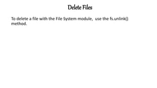 Delete Files
To delete a file with the File System module, use the fs.unlink()
method.
 