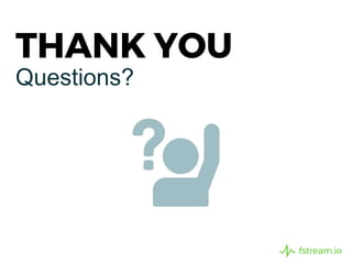 Questions?
THANK YOU
fstream.io
 