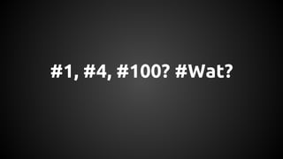 #1, #4, #100? #Wat? 
 