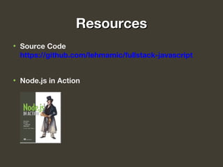 ResourcesResources
• Source Code
https://github.com/lehmamic/fullstack-javascript
• Node.js in Action
 