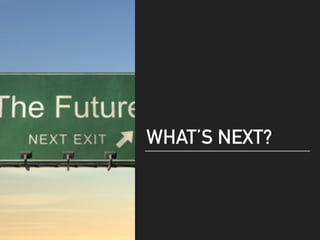 WHAT’S NEXT?
 
