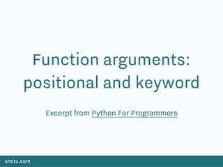amitu.com
Function arguments:
positional and keyword
Excerpt from Python For Programmers
 