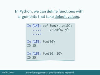 amitu.com Function arguments: positional and keyword
In Python, we can deﬁne functions with
arguments that take default values.
 