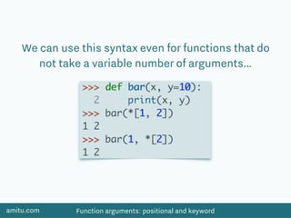 amitu.com Function arguments: positional and keyword
We can use this syntax even for functions that do
not take a variable number of arguments…
 