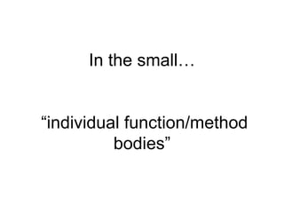 In the small…  “individual function/method bodies” 