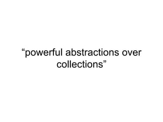 “powerful abstractions over collections” 