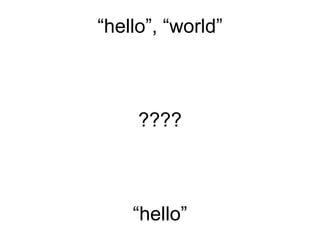 “ hello”, “world” ???? “hello” 